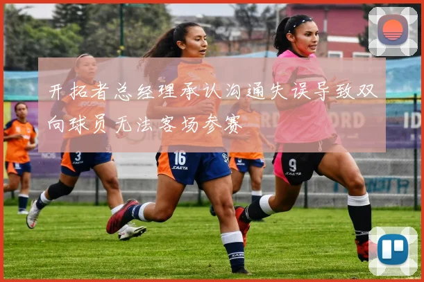 开拓者总经理承认沟通失误导致双向球员无法客场参赛